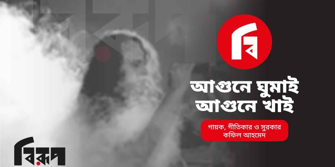 আগুনে ঘুমাই আগুনে খাই – কফিল আহমেদ